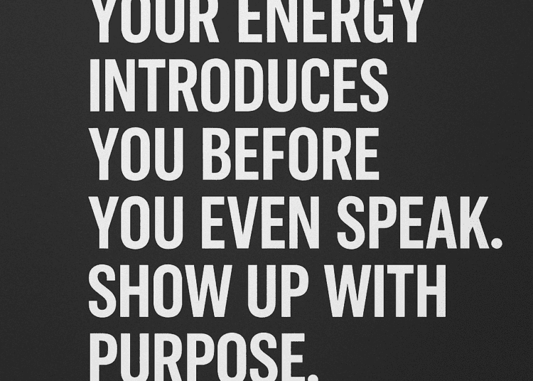 Your Energy Introduces You: Show Up with Purpose