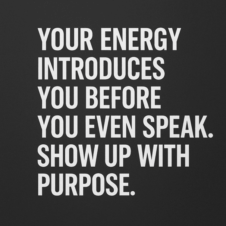 Your Energy Introduces You: Show Up with Purpose