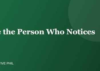 Be the Person Who Notices - Positive Phil