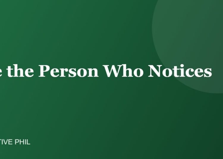 Be the Person Who Notices - Positive Phil