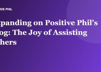 Expanding on Positive Phil's Blog: The Joy of Assisting Others