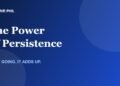 The Power of Persistence, keep going, it adds up