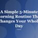 A Simple 5-Minute Morning Routine That Changes Your Whole Day