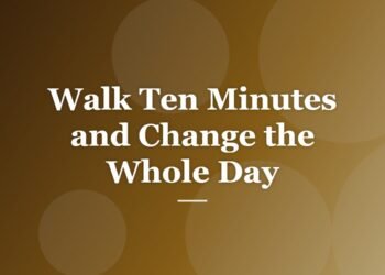 Walk Ten Minutes and Change the Whole Day