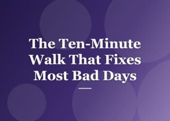 The Ten-Minute Walk That Fixes Most Bad Days