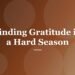 Finding Gratitude in a Hard Season