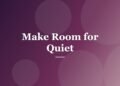 Make Room for Quiet