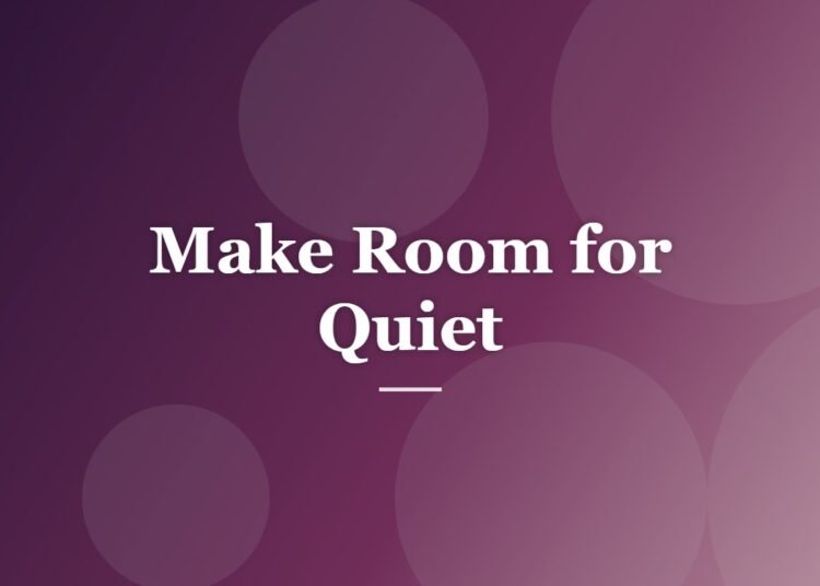 Make Room for Quiet