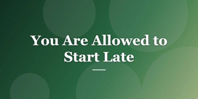 You Are Allowed to Start Late
