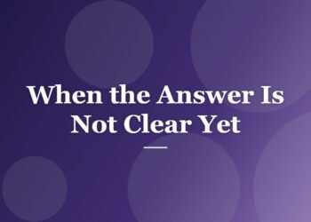 When the Answer Is Not Clear Yet