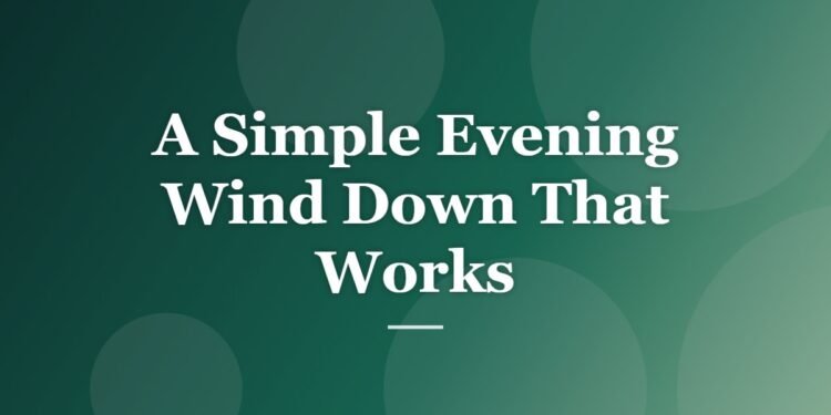 A Simple Evening Wind Down That Works