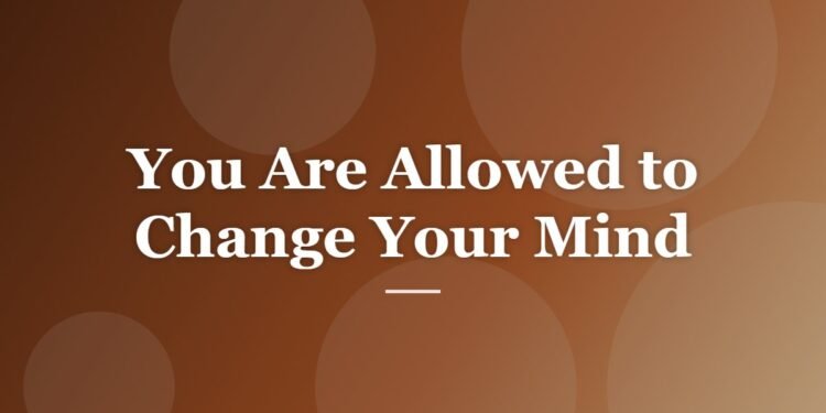 You Are Allowed to Change Your Mind