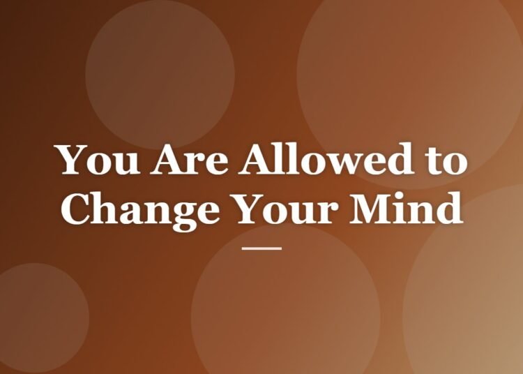 You Are Allowed to Change Your Mind
