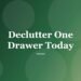 Declutter One Drawer Today