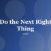 Do the Next Right Thing