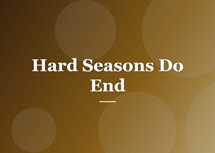 Hard Seasons Do End