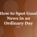 How to Spot Good News in an Ordinary Day