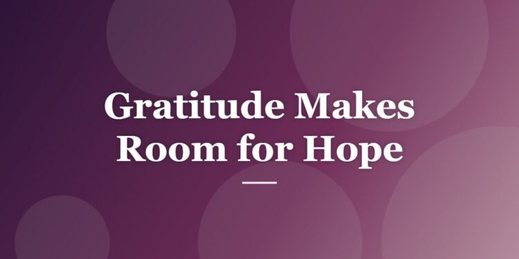 Gratitude Makes Room for Hope