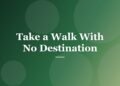 Take a Walk With No Destination