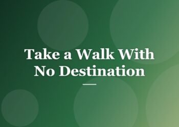 Take a Walk With No Destination