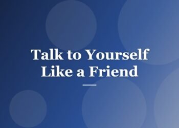 Talk to Yourself Like a Friend