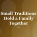 Small Traditions Hold a Family Together