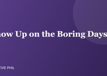 Show Up on the Boring Days - Positive Phil