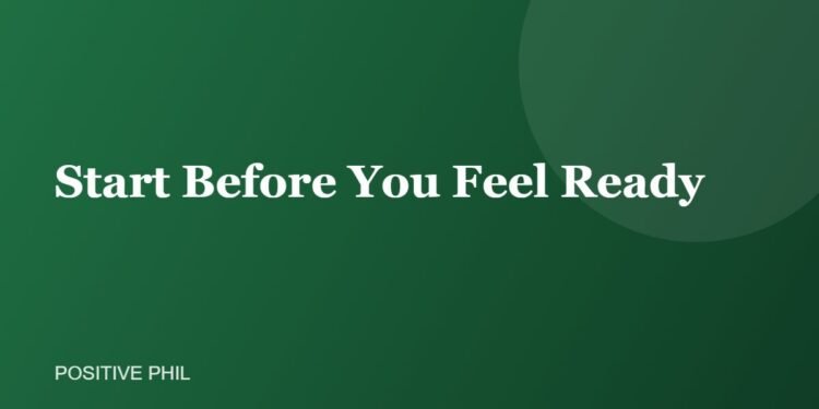 Start Before You Feel Ready - Positive Phil