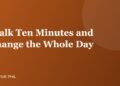 Walk Ten Minutes and Change the Whole Day - Positive Phil